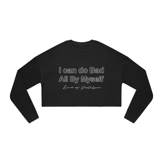 Land of Nostalgia I Can Do Bad All By Myself Women's Cropped Sweatshirt