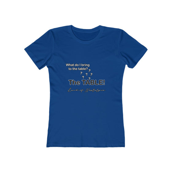 Land of Nostalgia What Do I Bring to the Table? The TABLE! Women's The Boyfriend Tee