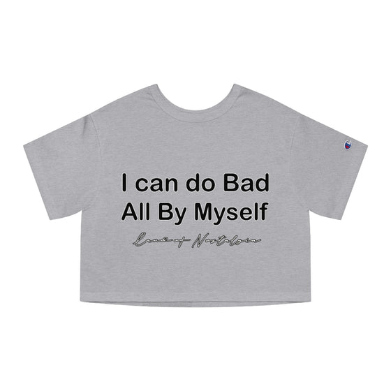 Land of Nostalgia I Can Do Bad All By Myself Champion Women's Heritage Cropped T-Shirt