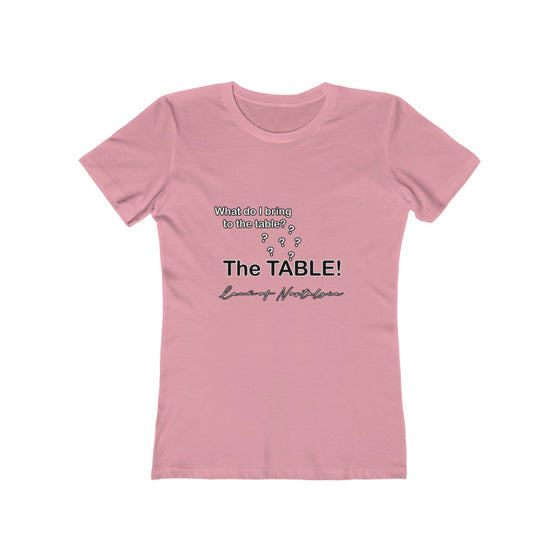 Land of Nostalgia What Do I Bring to the Table? The TABLE! Women's The Boyfriend Tee