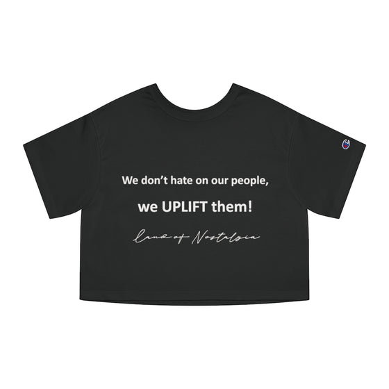 Land of Nostalgia We don’t hate on our people, we UPLIFT them! Champion Women's Heritage Cropped T-Shirt